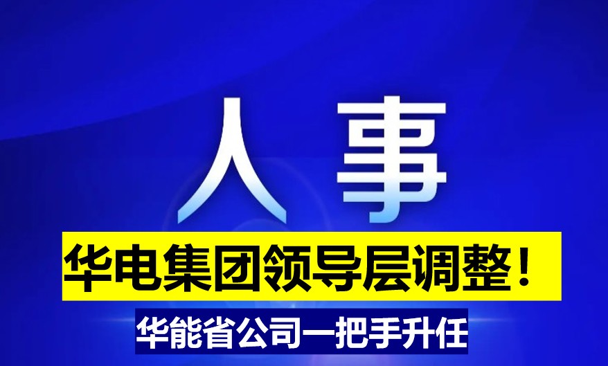 華電集團領(lǐng)導(dǎo)層調(diào)整！華能省公司一把手升任