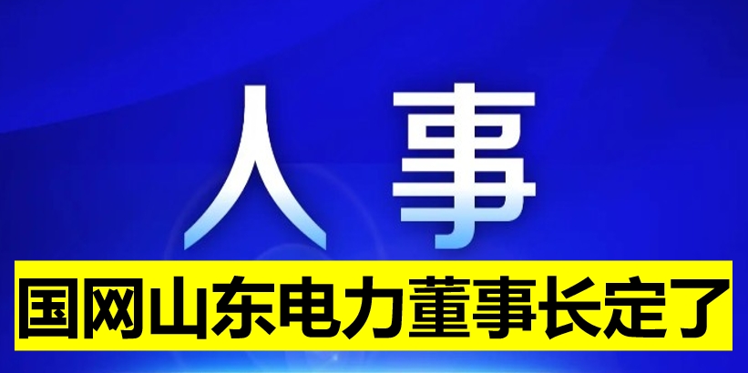 國(guó)網(wǎng)山東電力董事長(zhǎng)定了！
