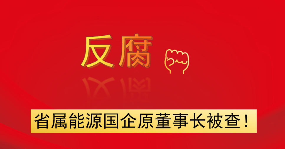 省屬能源國(guó)企原董事長(zhǎng)被查！