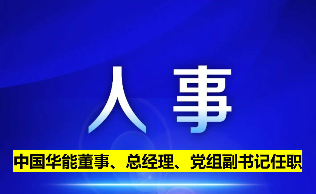 中國華能董事、總經(jīng)理、黨組副書記任職