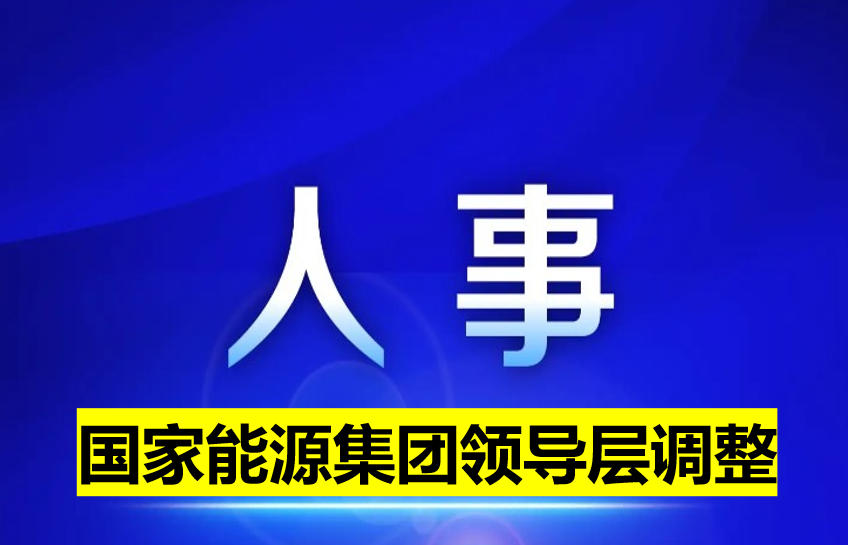 國家能源集團(tuán)領(lǐng)導(dǎo)層調(diào)整